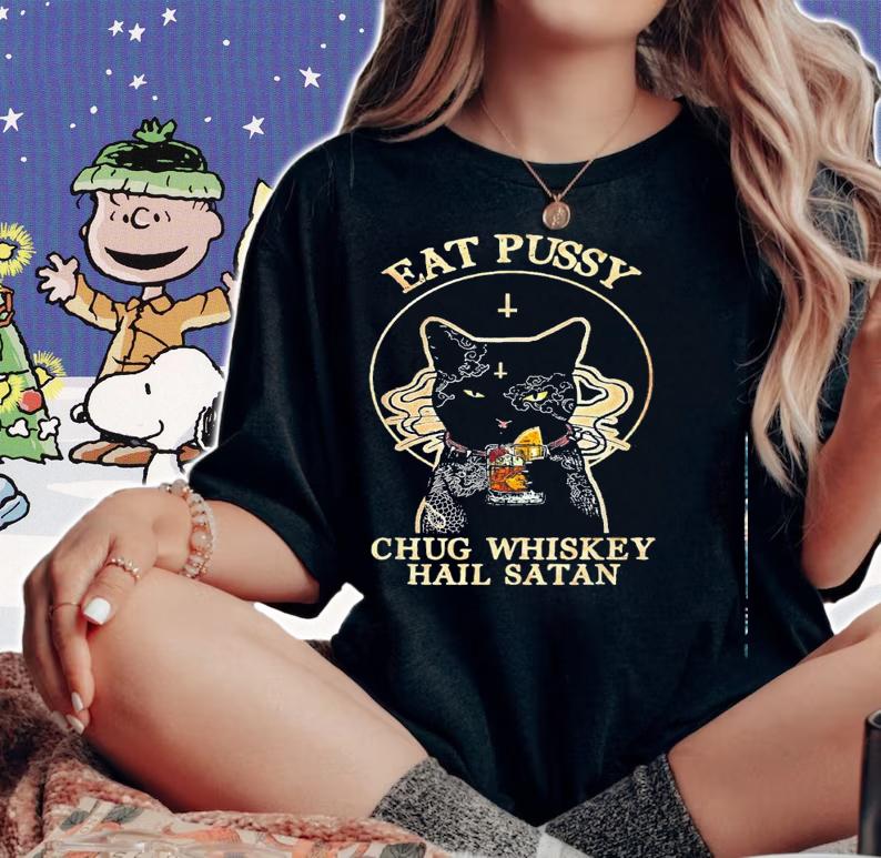 Cat Eat Pussy Chug Whiskey Hail Satan Shirt.Jpg woman shirt