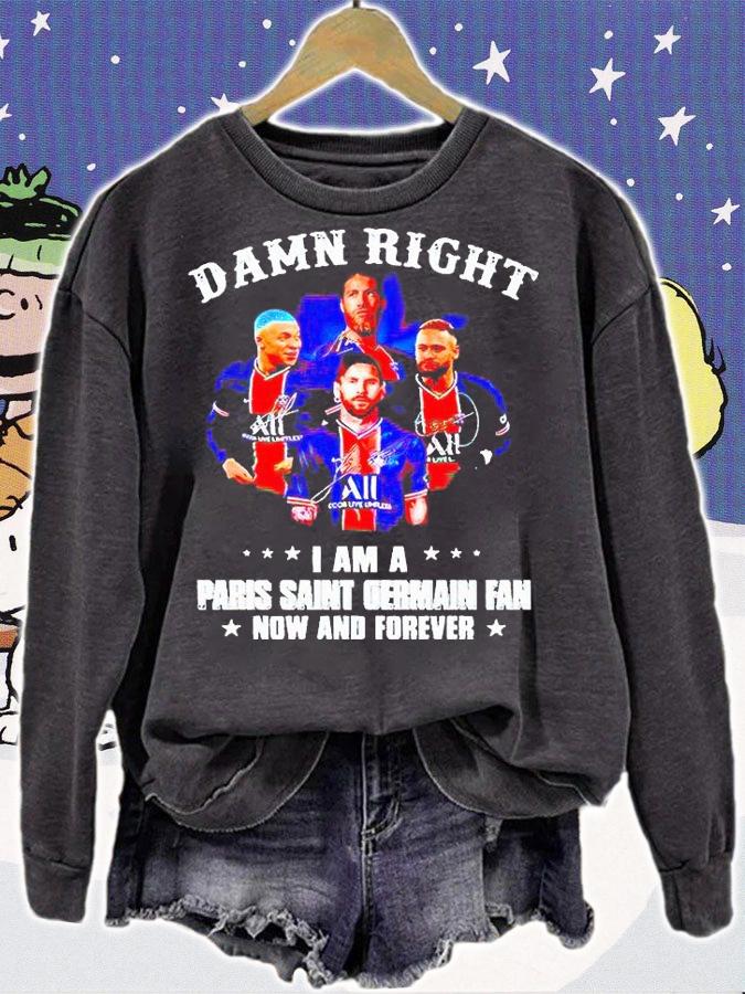 Damn right I am a Paris Saint Germain fan now and forever T-shirt sweatshirt