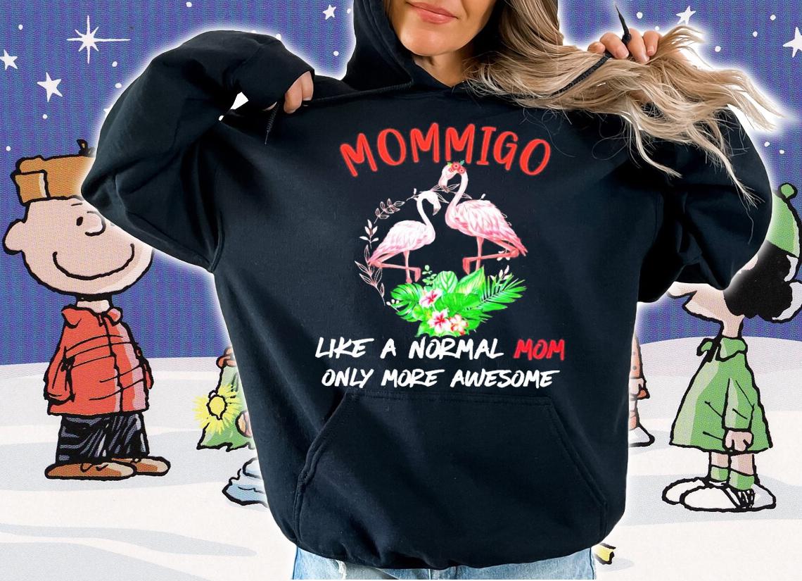 Flamingo mommigo like a normal mom only more awesome shirt hoodie