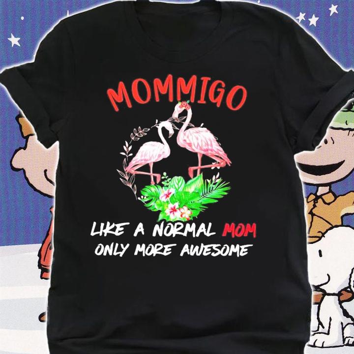 Flamingo mommigo like a normal mom only more awesome shirt shirt