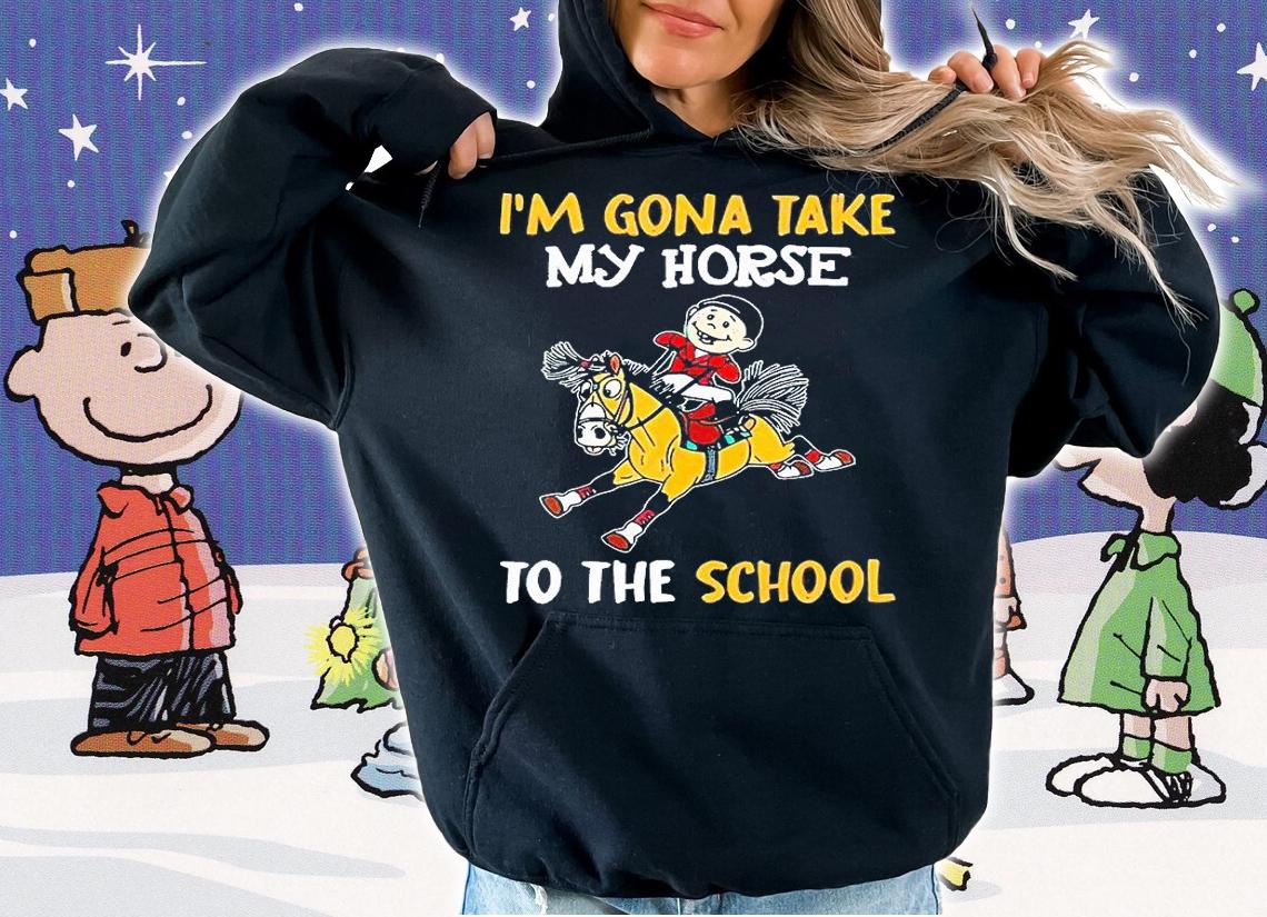 I'm gonna take my Horse to the school T-shirt hoodie