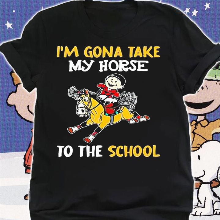 I'm gonna take my Horse to the school T-shirt shirt