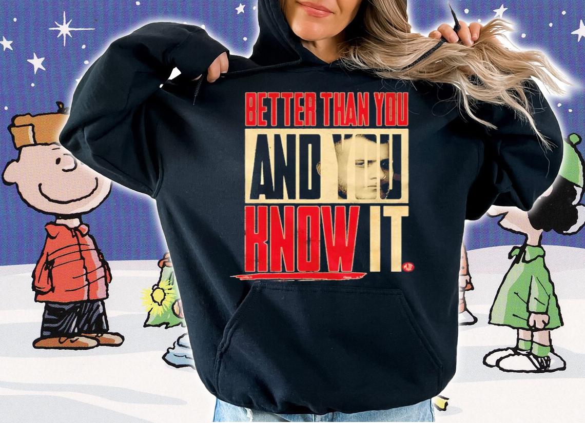 MJF Better Than You And You Know It Shirt hoodie