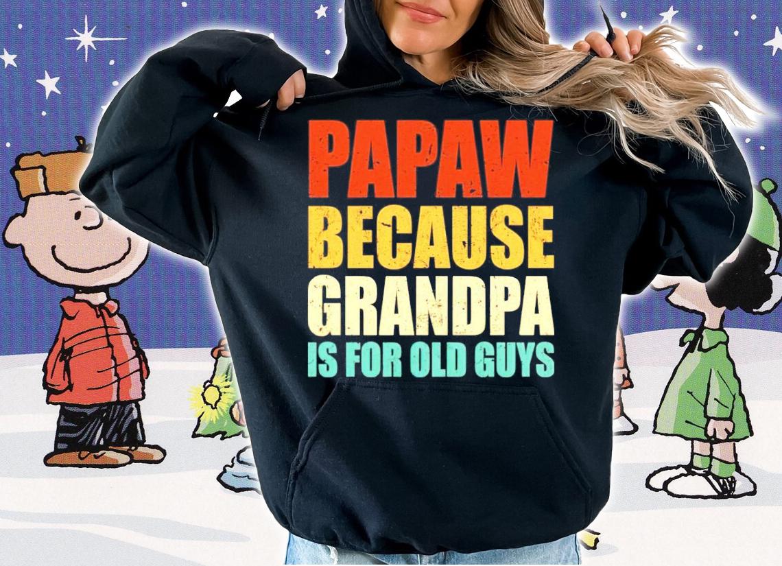 Papaw because grandpa is for old guys shirt