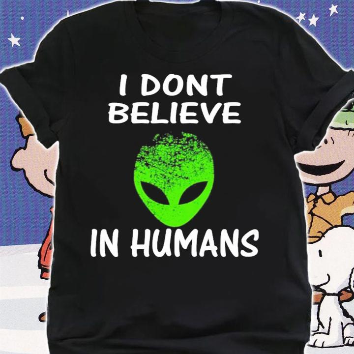 Alien I Dont Believe In Humans shirt shirt