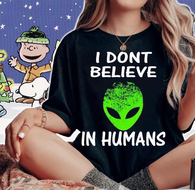 Alien I Dont Believe In Humans shirt woman shirt
