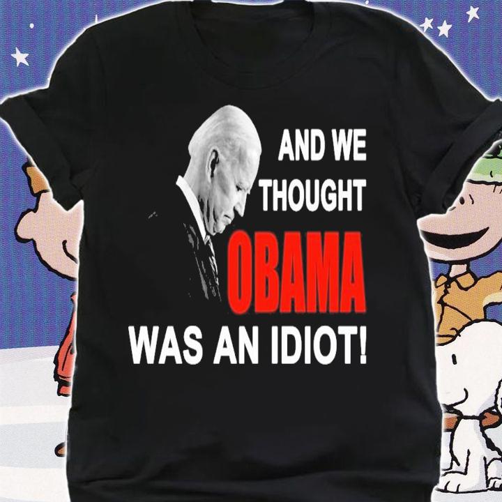 And we thought Obama was an idiot shirt shirt