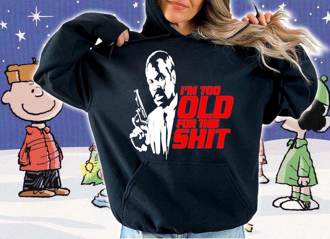 Roger Murtaugh I'm Too Old For This Shit shirt