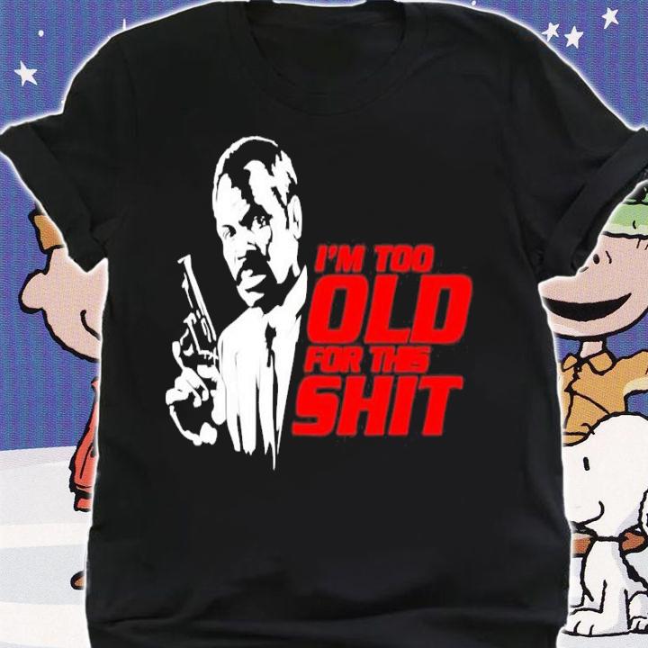 Roger Murtaugh I'm Too Old For This Shit shirt