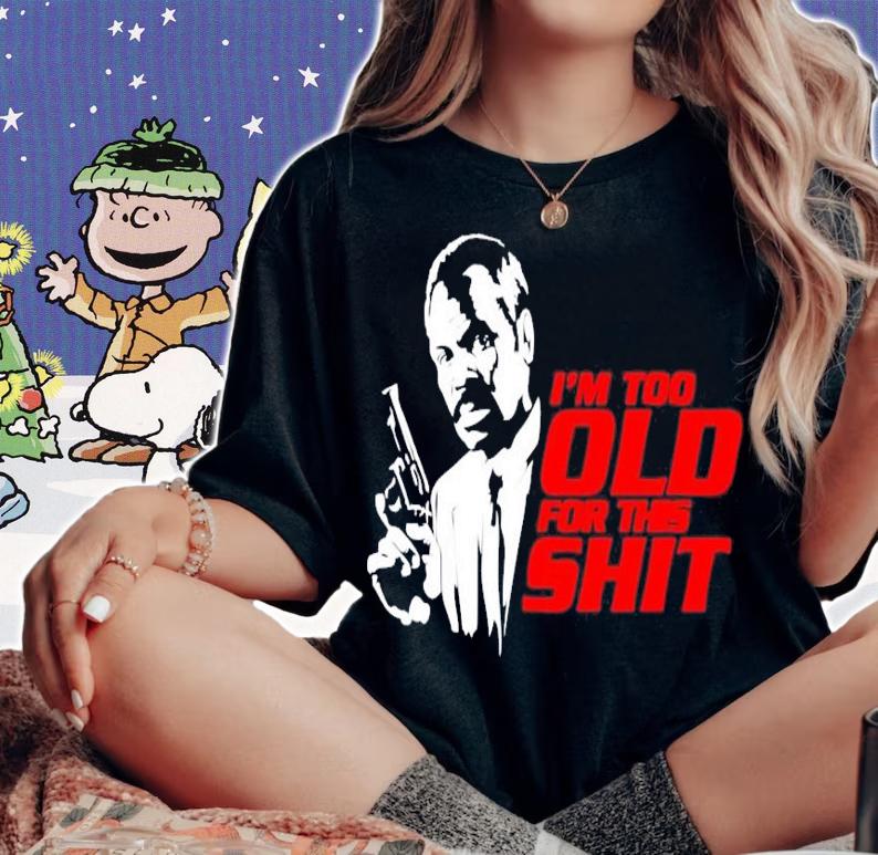 Roger Murtaugh I'm Too Old For This Shit shirt