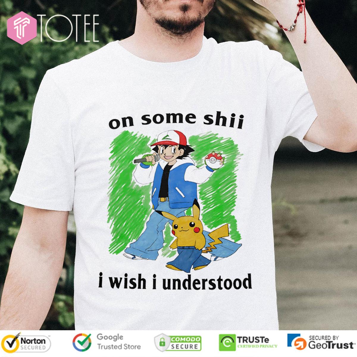 Pokémon Satoshi Pikachu On Some Shii I Wish I Understood Funny Anime Shirt