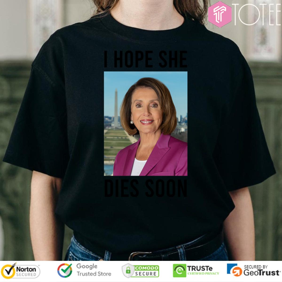 Nancy Pelosi I Hope She Dies Soon Shirt