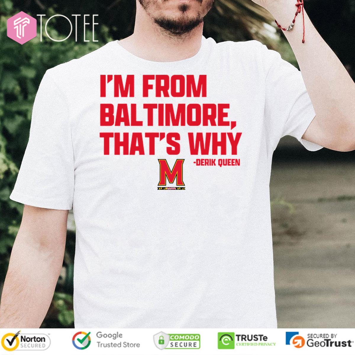 Derik Queen Im From Baltimore Thats Why Maryland Terrapins Shirt