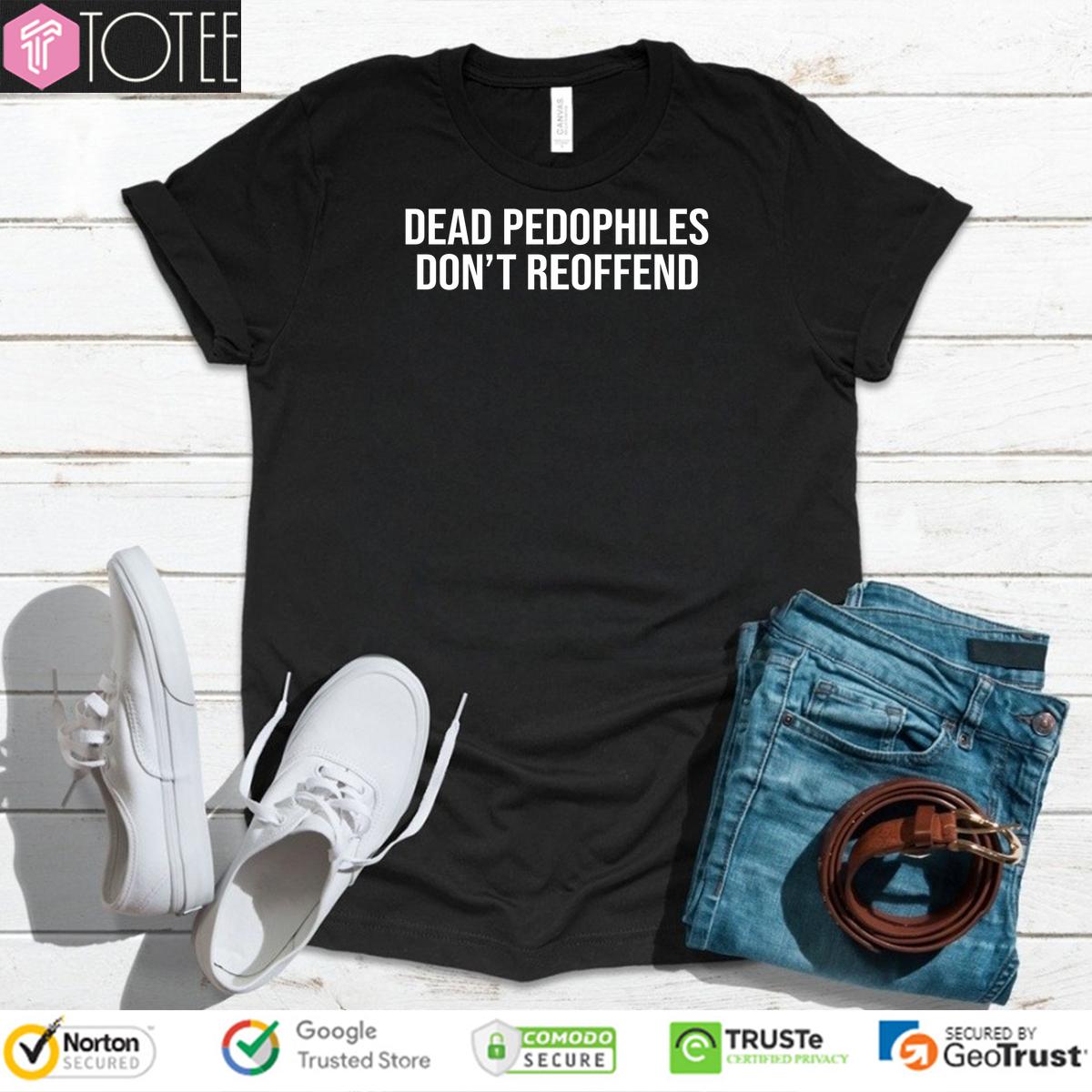 Dead Pedophiles Dont Reoffend Classic Shirt 