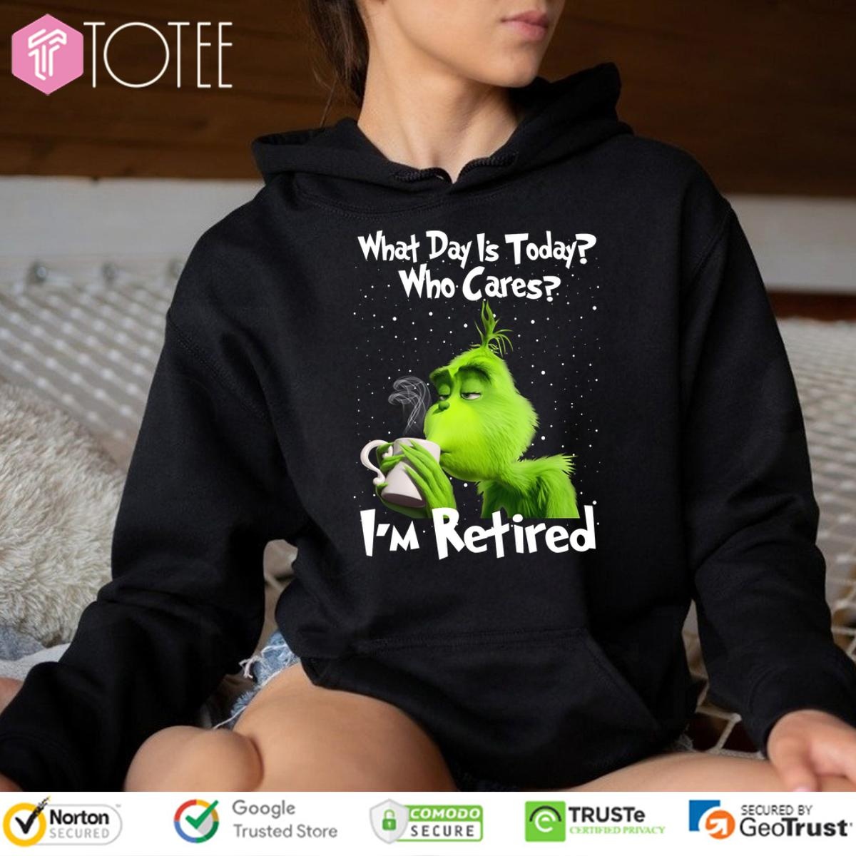 Grinch What Day Is Today Who Cares Im Retired Hoodie