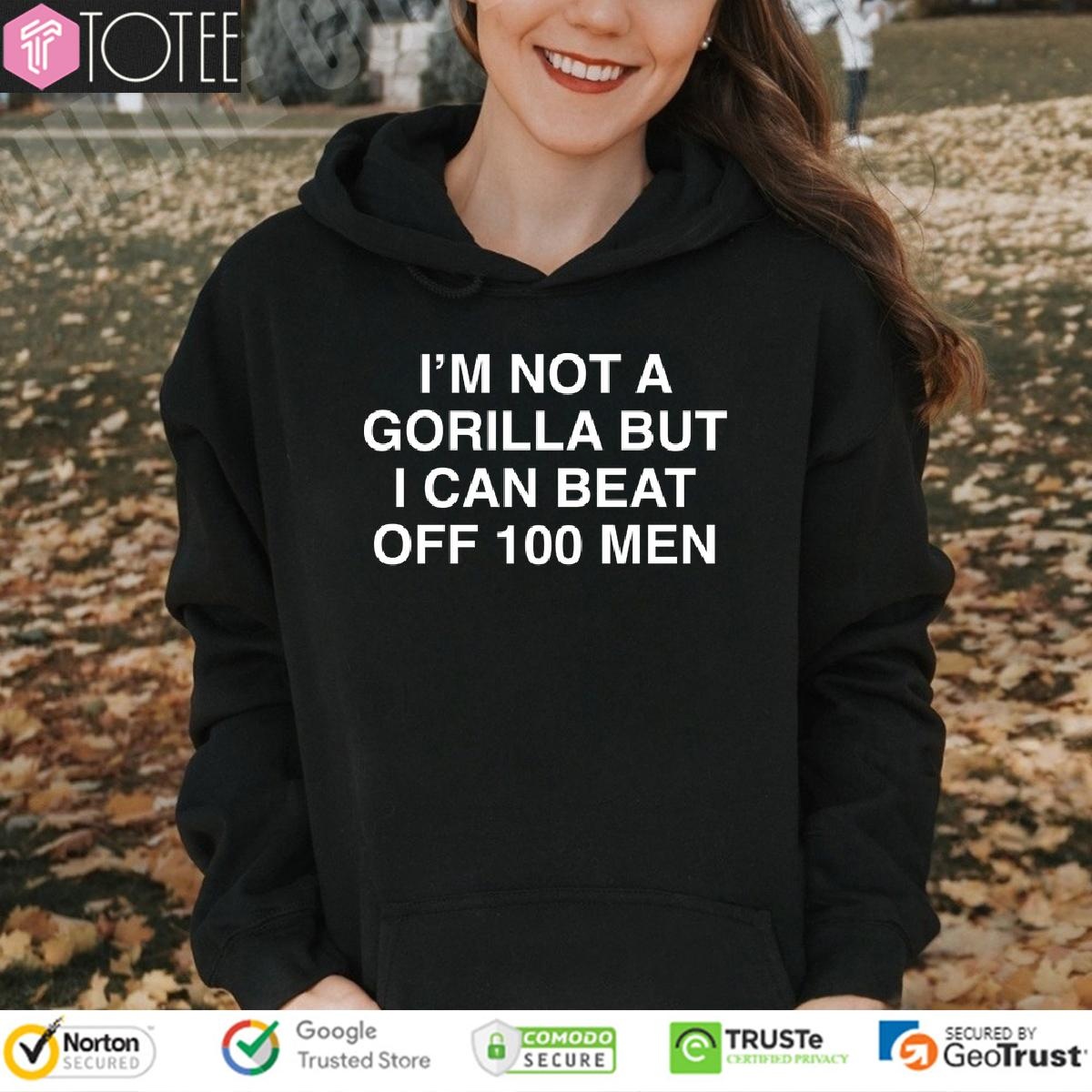 Im Not A Gorilla But I Can Beat Off 100 Men Hoodie