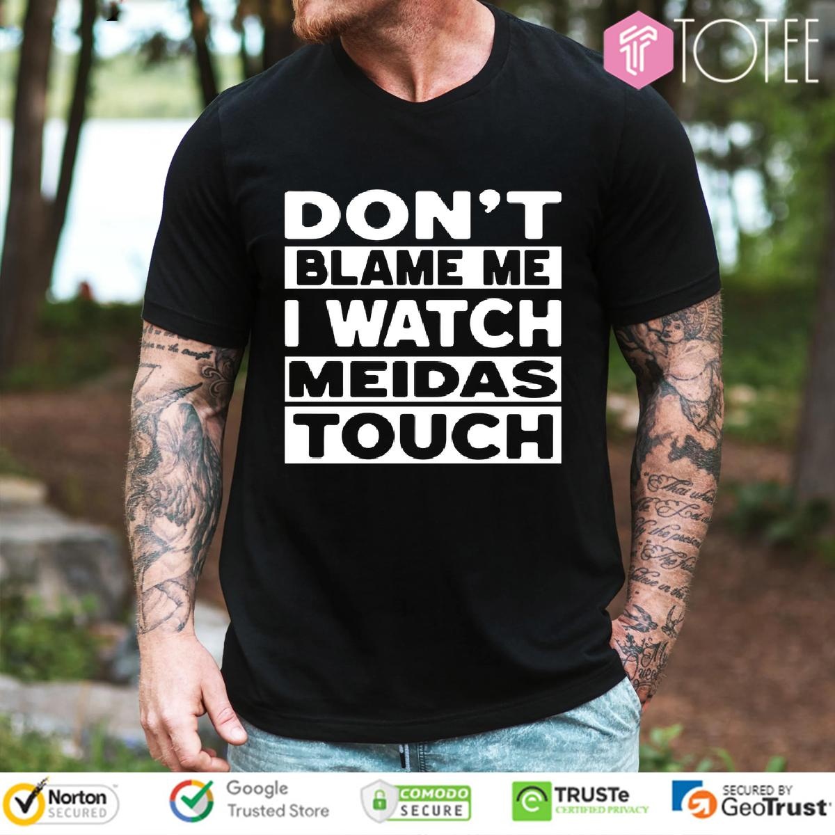 Dont Blame Me I Watch Meidastouch T-shirt